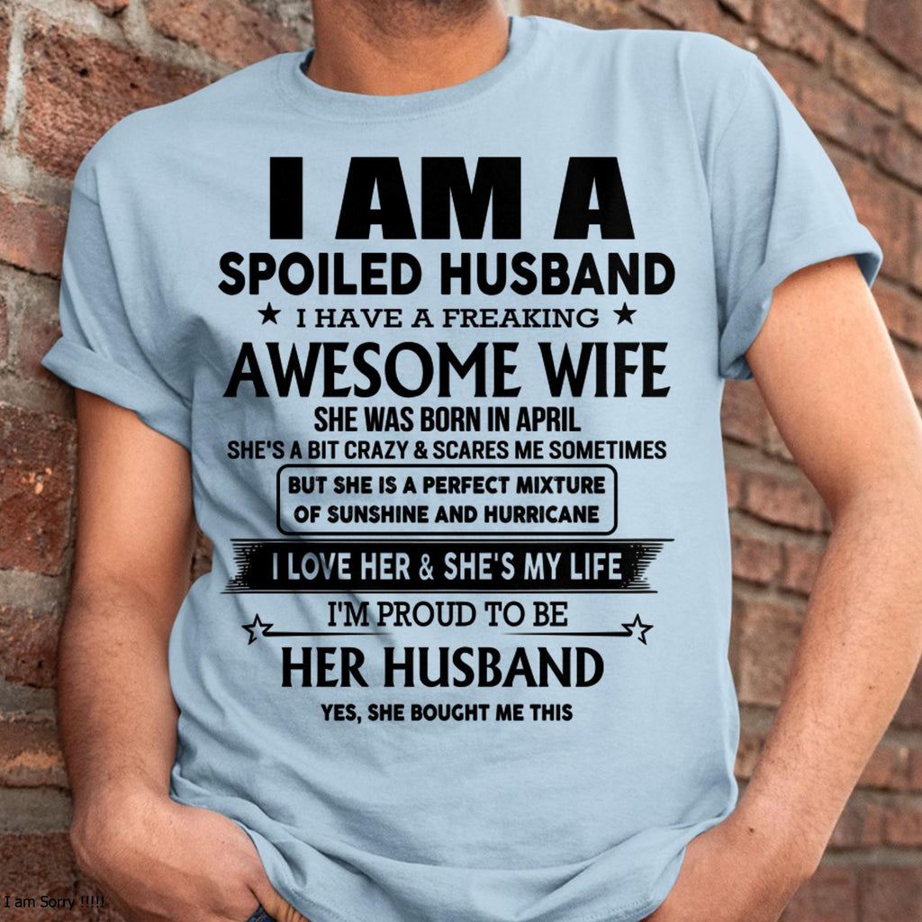 April - I Am A Spoiled Husband I Have A Freaking Awesome Wife - Gift For Husband From Wife - NGHL04 (SKU-HUS-TS-04)