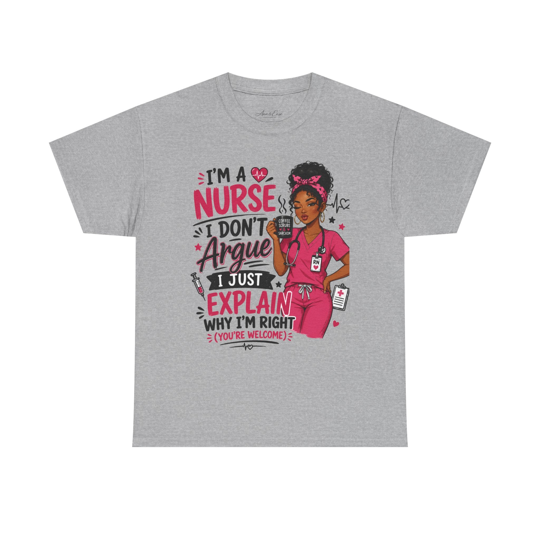 Nurse T‑Shirt — “I’m a Nurse I Don’t Argue I Just Explain Why I’m Right” Funny Scrub Tee
