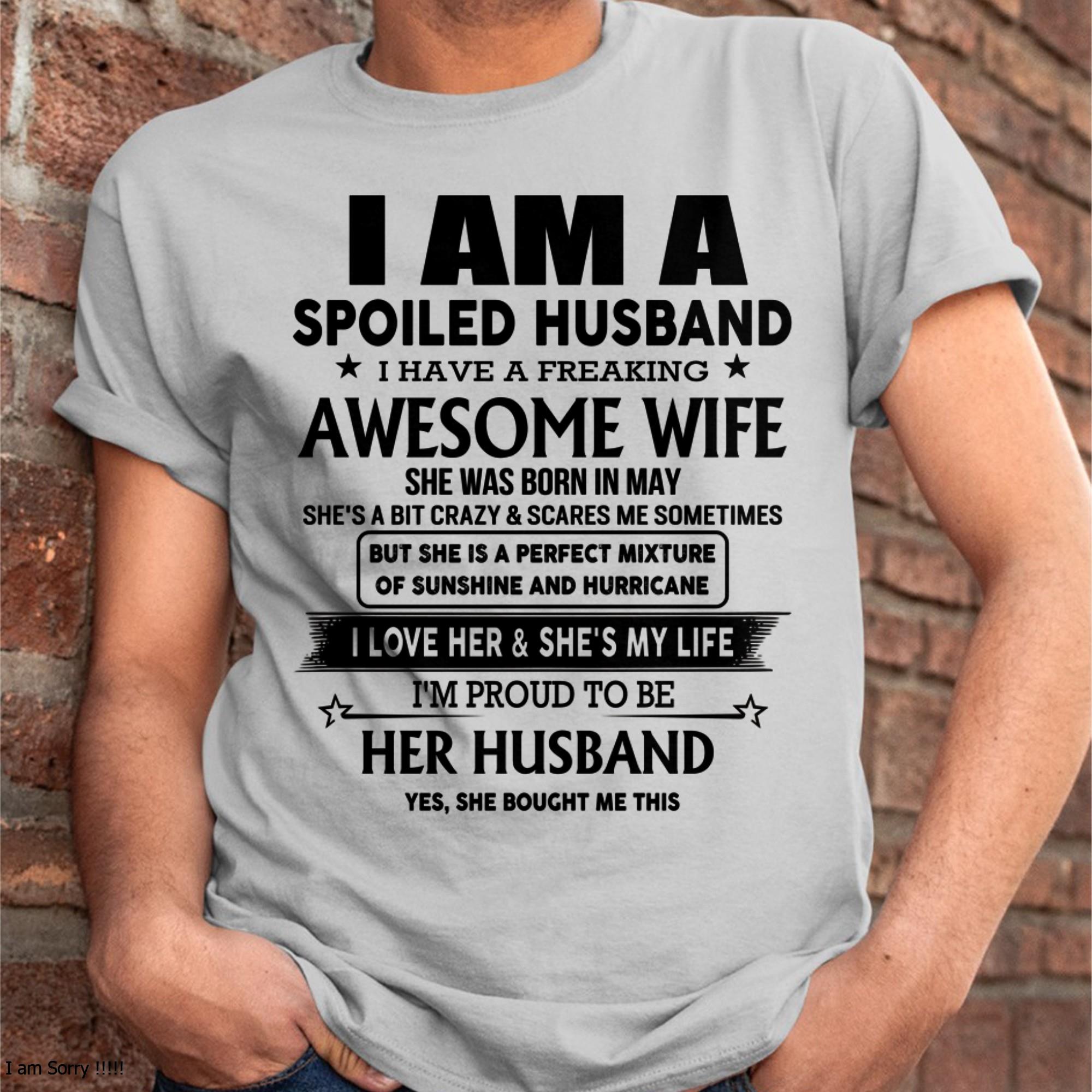 May - I Am A Spoiled Husband I Have A Freaking Awesome Wife - Gift For Husband From Wife - NGHL05 (SKU-HUS-TS-05)