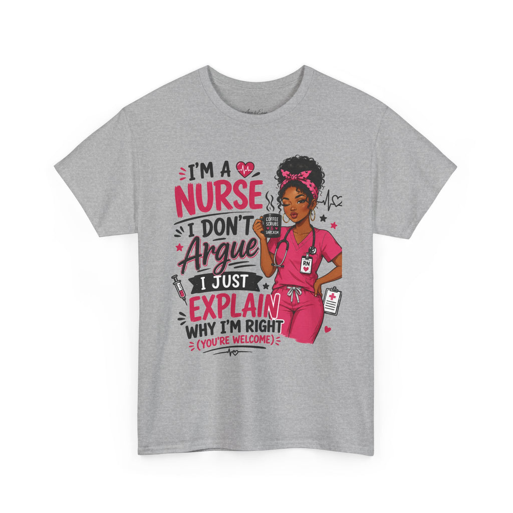 Nurse T‑Shirt — “I’m a Nurse I Don’t Argue I Just Explain Why I’m Right” Funny Scrub Tee