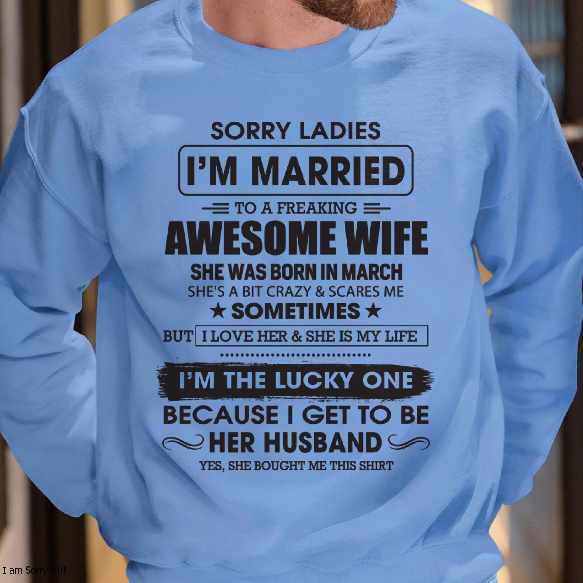 March - Sorry Ladies I'm Married To A Freaking Awesome Wife - Gift For Husband From Wife - NGHL03 (SKU06-45-03)