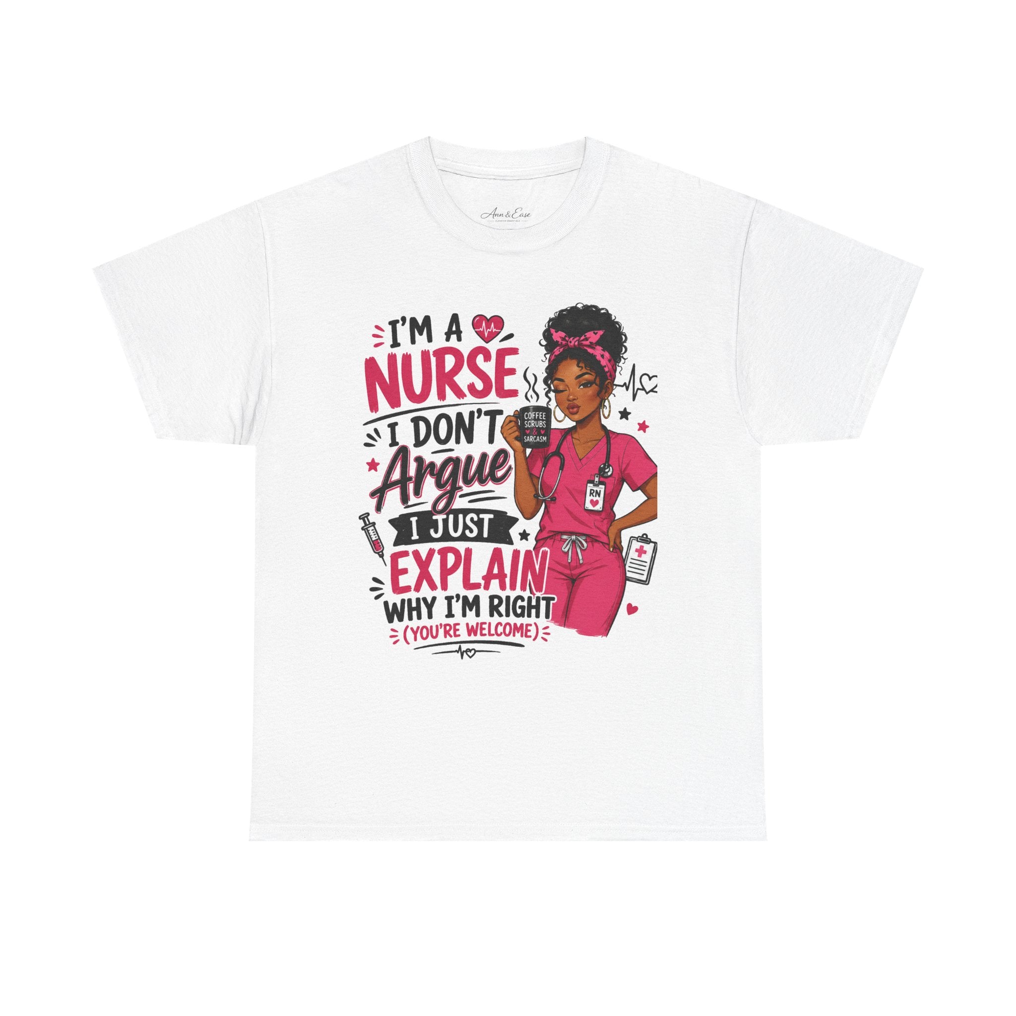 Nurse T‑Shirt — “I’m a Nurse I Don’t Argue I Just Explain Why I’m Right” Funny Scrub Tee