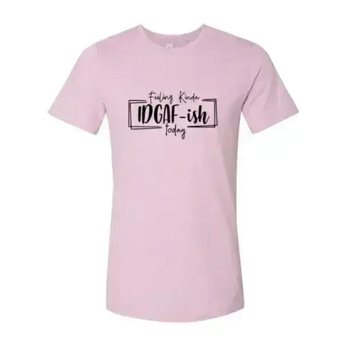 Feeling Kinda IDGAF-ish Today Shirt